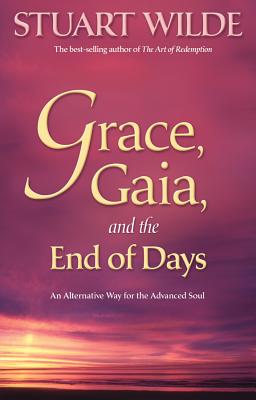 Grace, Gaia, and the End of Days: An Alternative Way for the Advanced Soul - Stuart Wilde