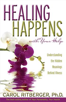 Healing Happens with Your Help: Understanding the Hidden Meanings Behind Illness - Carol Ritberger