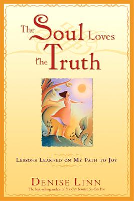 The Soul Loves the Truth: Lessons Learned on the Path to Joy - Denise Linn