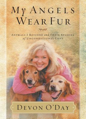 My Angels Wear Fur: Animals I Rescued and Their Stories of Unconditional Love - Devon O'day
