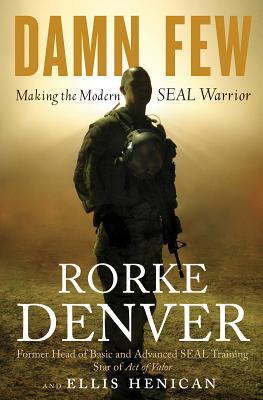 Damn Few: Making the Modern Seal Warrior - Rorke Denver