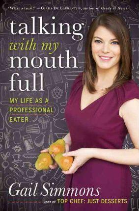 Talking with My Mouth Full: My Life as a Professional Eater - Gail Simmons