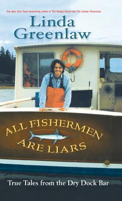 All Fishermen Are Liars: True Tales from the Dry Dock Bar - Linda Greenlaw