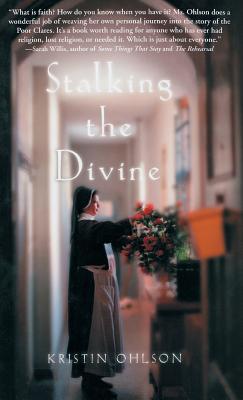 Coperta cărții 'Stalking the Divine: Contemplating Faith with the Poor Clares - Kristin Ohlson'