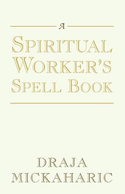 A Spiritual Worker's Spell Book - Draja Mickaharic