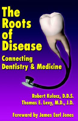 The Roots of Disease: Connecting Dentistry and Medicine - Robert Kulacz