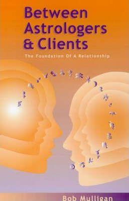 Between Astrologers and Clients: The Foundation of a Relationship - Bob Mulligan