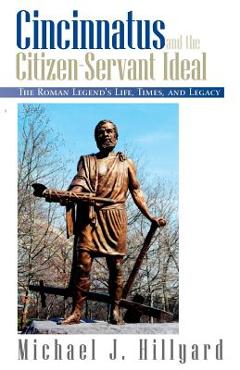 Poza produsului Cincinnatus and the Citizen-Servant Ideal: The Roman Legend's Life, Times, and Legacy - Michael J. Hillyard