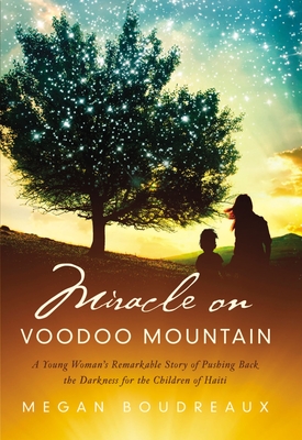 Miracle on Voodoo Mountain: A Young Woman's Remarkable Story of Pushing Back the Darkness for the Children of Haiti - Megan Boudreaux