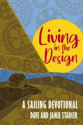 Living in the Design: A Sailing Devotional - Dave And Jamie Stadler