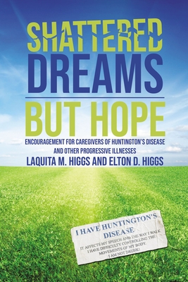 Shattered Dreams---But Hope: Encouragement for Caregivers of Huntington's Disease and Other Progressive Illnesses - Laquita Higgs