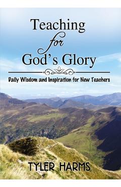 Poza produsului Teaching for God's Glory: Daily Wisdom and Inspiration for New Teachers - Tyler Harms