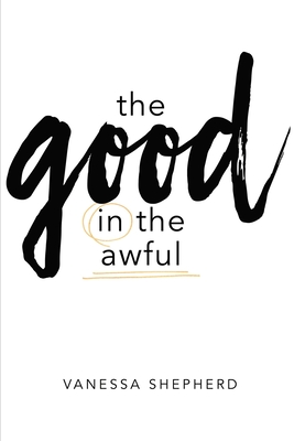The Good in the Awful - Vanessa Shepherd