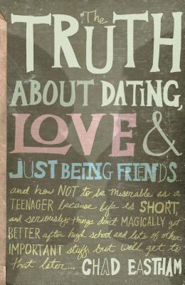 The Truth about Dating, Love, and Just Being Friends - Chad Eastham