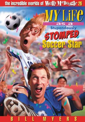 My Life as a Stupendously Stomped Soccer Star: 26 - Bill Myers