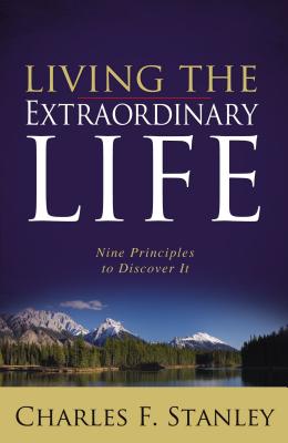 Living the Extraordinary Life: Nine Principles to Discover It - Charles F. Stanley