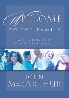 Welcome to the Family: What to Expect Now That You're a Christian - John F. Macarthur