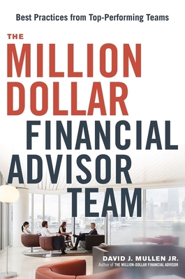 The Million-Dollar Financial Advisor Team: Best Practices from Top Performing Teams - David J. Mullen Jr