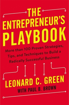 The Entrepreneur's Playbook: More Than 100 Proven Strategies, Tips, and Techniques to Build a Radically Successful Business - Leonard Green