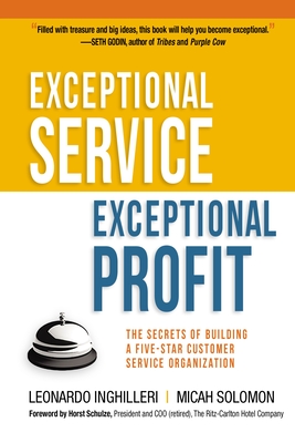 Exceptional Service, Exceptional Profit: The Secrets of Building a Five-Star Customer Service Organization - Leonardo Inghilleri