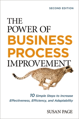 The Power of Business Process Improvement: 10 Simple Steps to Increase Effectiveness, Efficiency, and Adaptability - Susan Page
