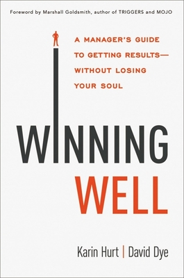 Winning Well: A Manager's Guide to Getting Results---Without Losing Your Soul - Karin Hurt