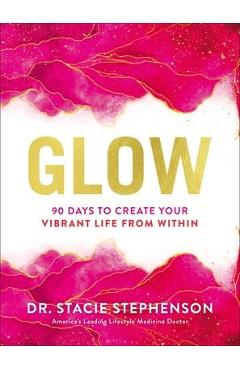 Coperta cărții 'Glow: 90 Days to Create Your Vibrant Life from Within - Stacie Stephenson Dc Cns'