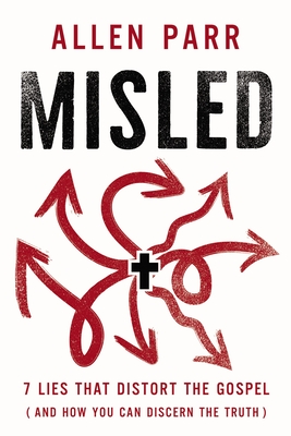 Misled: 7 Lies That Distort the Gospel (and How You Can Discern the Truth) - Allen Parr