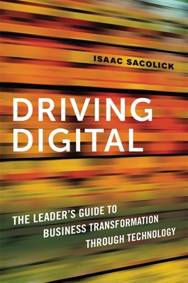 Driving Digital: The Leader's Guide to Business Transformation Through Technology - Isaac Sacolick