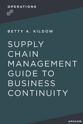 A Supply Chain Management Guide to Business Continuity - Betty Kildow
