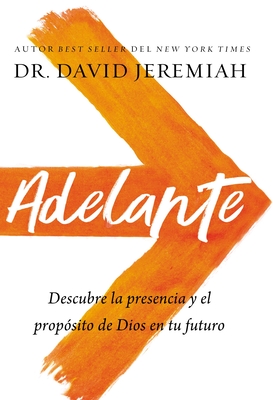 Adelante: Descubra La Presencia Y El Propósito de Dios En Su Futuro - David Jeremiah