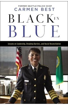 Coperta cărții 'Black in Blue: Lessons on Leadership, Breaking Barriers, and Racial Reconciliation - Carmen Best'