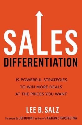 Sales Differentiation: 19 Powerful Strategies to Win More Deals at the Prices You Want - Lee B. Salz