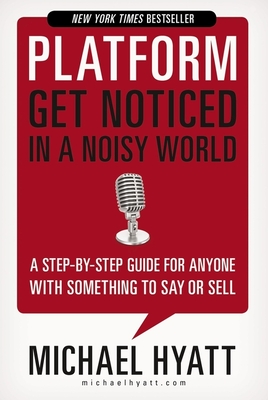 Platform: Get Noticed in a Noisy World - Michael Hyatt