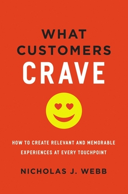What Customers Crave: How to Create Relevant and Memorable Experiences at Every Touchpoint - Nicholas Webb
