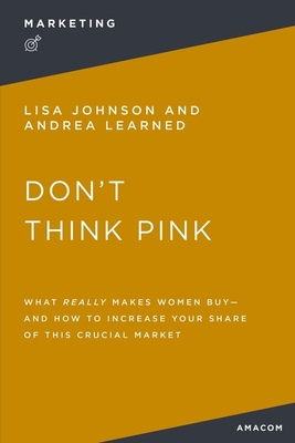 Coperta cărții 'Don't Think Pink: What Really Makes Women Buy and How to Increase Your Share of This Crucial Market - Thomas Nelson'