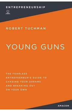 Coperta cărții 'Young Guns: The Fearless Entrepreneur's Guide to Chasing Your Dreams and Breaking Out on Your Own - Robert Tuchman'