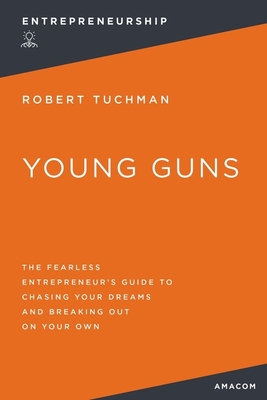 Coperta cărții 'Young Guns: The Fearless Entrepreneur's Guide to Chasing Your Dreams and Breaking Out on Your Own - Robert Tuchman'