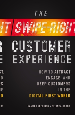 The Swipe-Right Customer Experience: How to Attract, Engage, and Keep Customers in the Digital-First World - Sanna Eskelinen