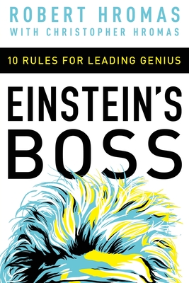 Einstein's Boss: 10 Rules for Leading Genius - Robert Hromas
