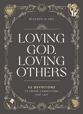 Loving God, Loving Others: 52 Devotions to Create Connections That Last - Blessed Is She