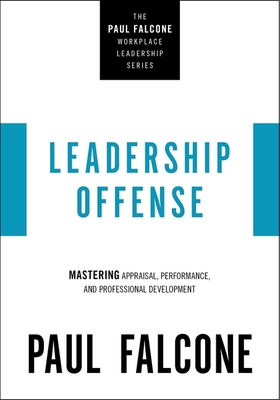 Leadership Offense: Mastering Appraisal, Performance, and Professional Development - Paul Falcone