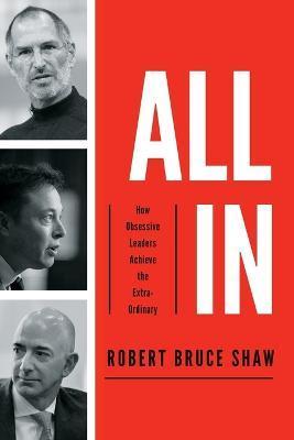 All In: How Obsessive Leaders Achieve the Extraordinary - Robert Bruce Shaw