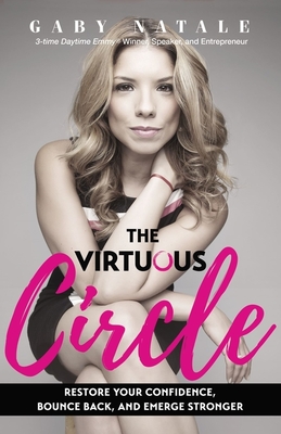 The Virtuous Circle: Restore Your Confidence, Bounce Back, and Emerge Stronger - Gaby Natale