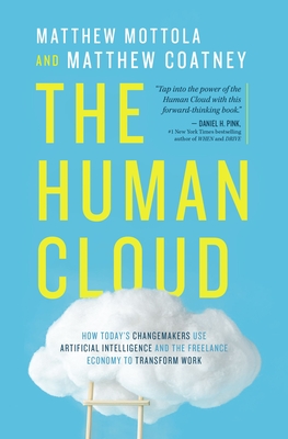 The Human Cloud: How Today's Changemakers Use Artificial Intelligence and the Freelance Economy to Transform Work - Matthew Mottola