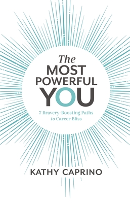 The Most Powerful You: 7 Bravery-Boosting Paths to Career Bliss - Kathy Caprino