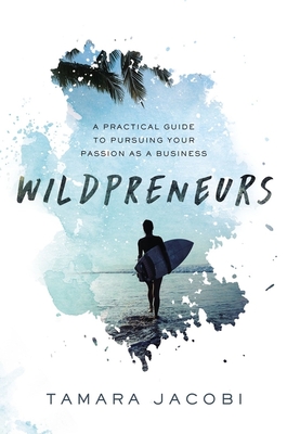Wildpreneurs: A Practical Guide to Pursuing Your Passion as a Business - Tamara Jacobi