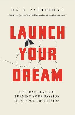 Launch Your Dream: A 30-Day Plan for Turning Your Passion Into Your Profession - Dale Partridge