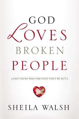 God Loves Broken People: And Those Who Pretend They're Not - Sheila Walsh