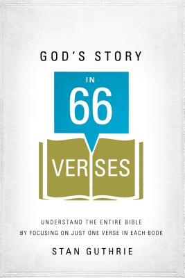 God's Story in 66 Verses: Understand the Entire Bible by Focusing on Just One Verse in Each Book - Stan Guthrie